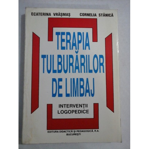 TERAPIA TULBURARILOR DE LIMBAJ Interventii logopedice - Ecaterina VRASMAS * Cornelia STANICA TERAPIA TULBURARILOR DE LIMBAJ Interventii logopedice - Ecaterina VRASMAS * Cornelia STANICA